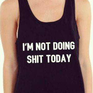 I’m Not Doing Shit Today Tank Top
