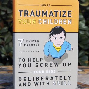 How To Traumatize Your Children