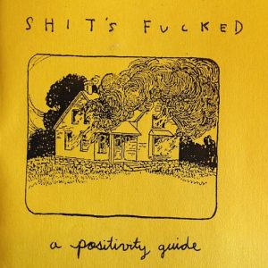 Shit’s Fucked Positivity Guide