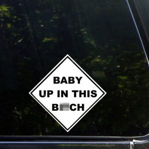 Baby Up In This B*tch Car Decal